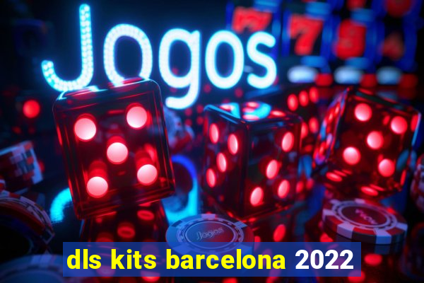 dls kits barcelona 2022